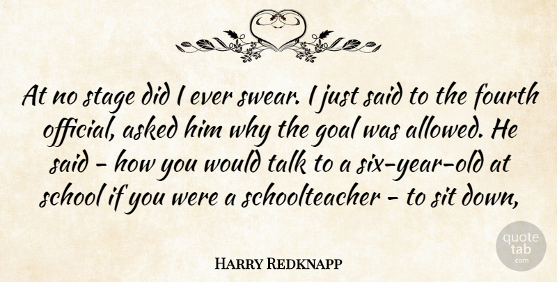 Harry Redknapp Quote About Asked, Fourth, Goal, School, Sit: At No Stage Did I...