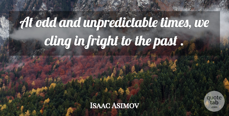 Isaac Asimov Quote About Past, Odd, Unpredictable: At Odd And Unpredictable Times...