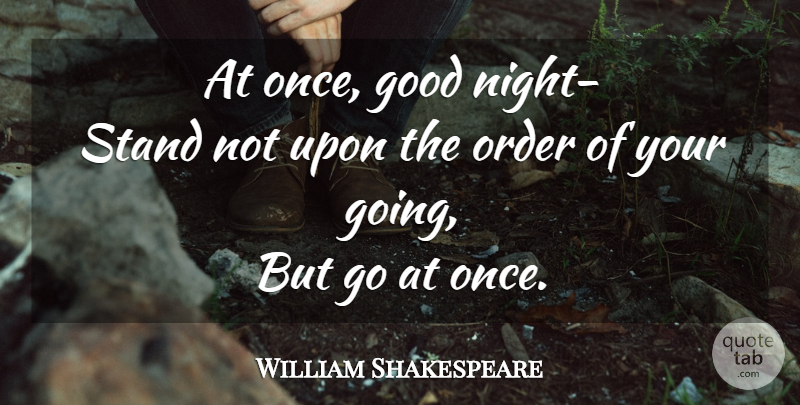 William Shakespeare Quote About Goodnight, Good Night, Order: At Once Good Night Stand...
