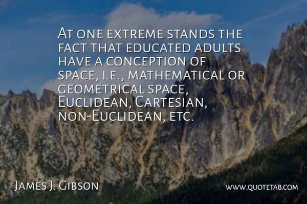 James J. Gibson Quote About Conception, Educated, Extreme, Fact, Stands: At One Extreme Stands The...