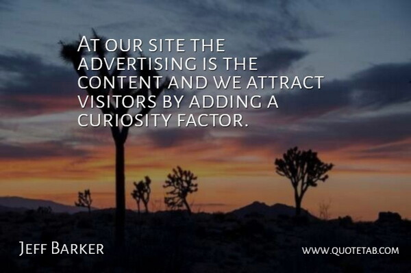 Jeff Barker Quote About Adding, Advertising, Attract, Content, Curiosity: At Our Site The Advertising...