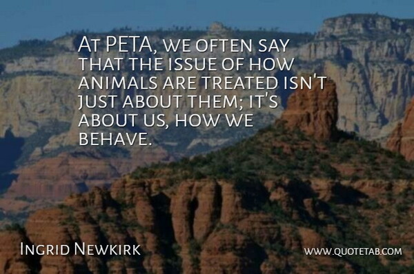 Ingrid Newkirk Quote About Animal, Issues, Peta: At Peta We Often Say...
