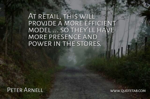 Peter Arnell Quote About Efficient, Model, Power, Presence, Provide: At Retail This Will Provide...
