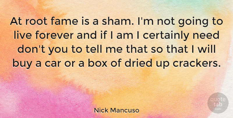 Nick Mancuso Quote About Roots, Car, Forever: At Root Fame Is A...