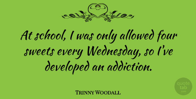 Trinny Woodall Quote About Allowed, Developed, Sweets: At School I Was Only...