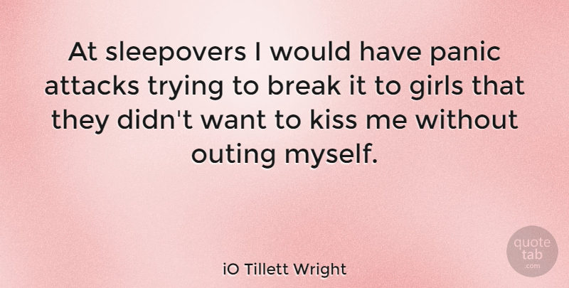 iO Tillett Wright Quote About Attacks, Break, Girls, Outing, Trying: At Sleepovers I Would Have...