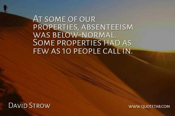 David Strow Quote About Call, Few, People, Properties: At Some Of Our Properties...