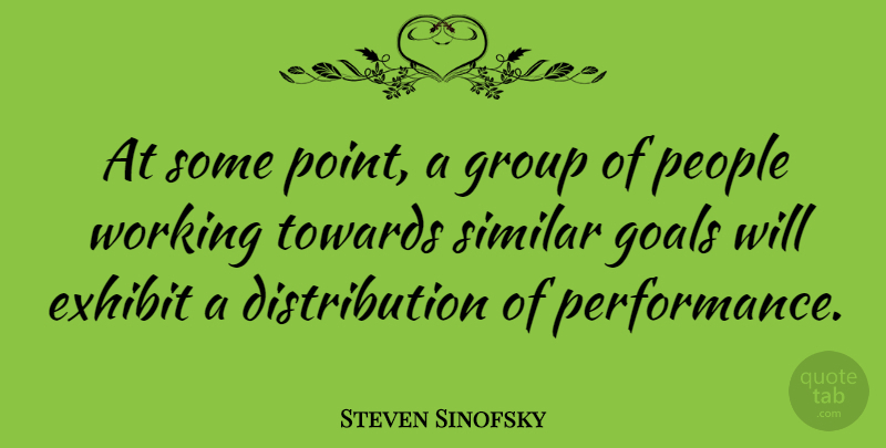 Steven Sinofsky Quote About Exhibit, Goals, Group, People, Similar: At Some Point A Group...
