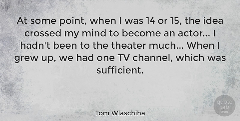 Tom Wlaschiha Quote About Crossed, Grew, Mind: At Some Point When I...