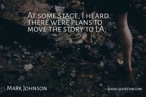 Mark Johnson Quote About Heard, Move, Plans: At Some Stage I Heard...