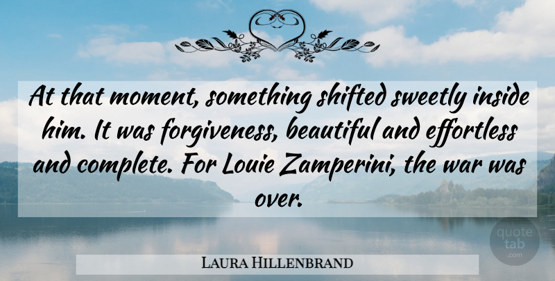 Laura Hillenbrand Quote About Beautiful, War, Unbroken: At That Moment Something Shifted...