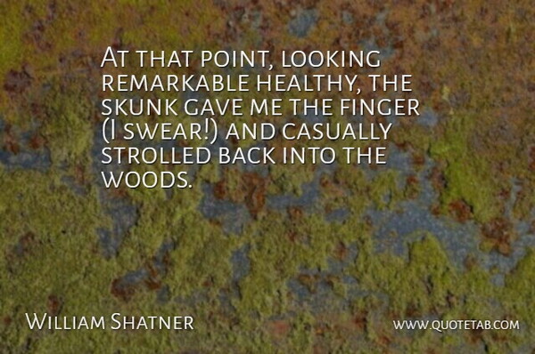 William Shatner Quote About Casually, Finger, Gave, Looking, Remarkable: At That Point Looking Remarkable...