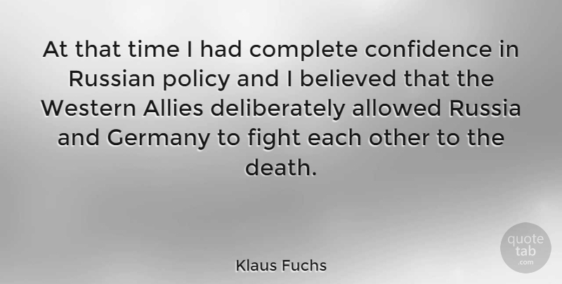 Klaus Fuchs Quote About Allies, Allowed, Believed, Complete, Death: At That Time I Had...
