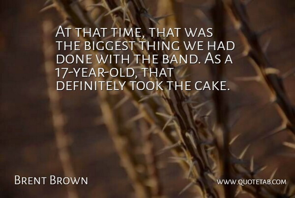 Brent Brown Quote About Biggest, Definitely, Took: At That Time That Was...