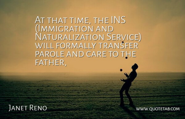 Janet Reno Quote About Care, Parole, Service, Transfer: At That Time The Ins...