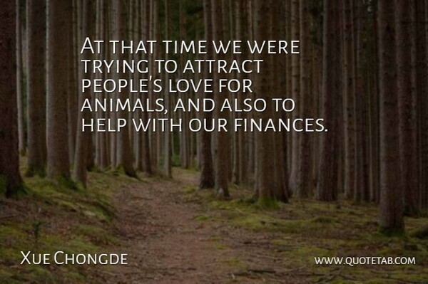 Xue Chongde Quote About Animals, Attract, Help, Love, Time: At That Time We Were...