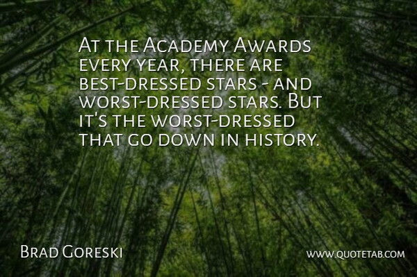 Brad Goreski Quote About Academy, Awards, History: At The Academy Awards Every...