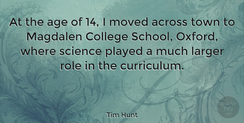 Tim Hunt Quote About Across, Age, Larger, Moved, Played: At The Age Of 14...