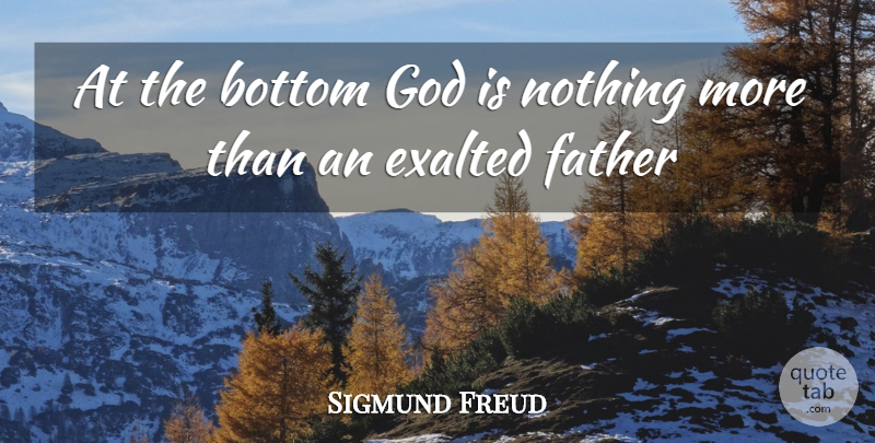 Sigmund Freud Quote About Bottom, Exalted, Father, God: At The Bottom God Is...