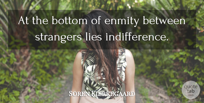 Soren Kierkegaard Quote About Lying, Enmity, Indifference: At The Bottom Of Enmity...