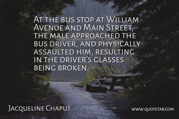 Jacqueline Chaput Quote About Assaulted, Avenue, Bus, Glasses, Main: At The Bus Stop At...