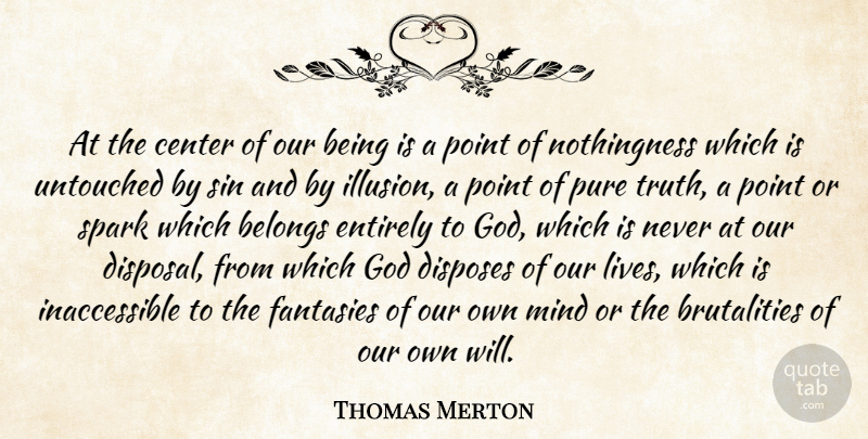 Thomas Merton Quote About Belongs, Center, Disposes, Entirely, Fantasies: At The Center Of Our...