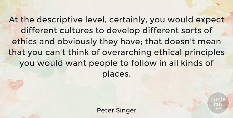 Peter Singer Quote About Mean, Thinking, Ethical Principles: At The Descriptive Level Certainly...