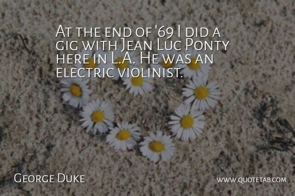 George Duke Quote About American Musician, Electric, Gig, Jean: At The End Of 69...