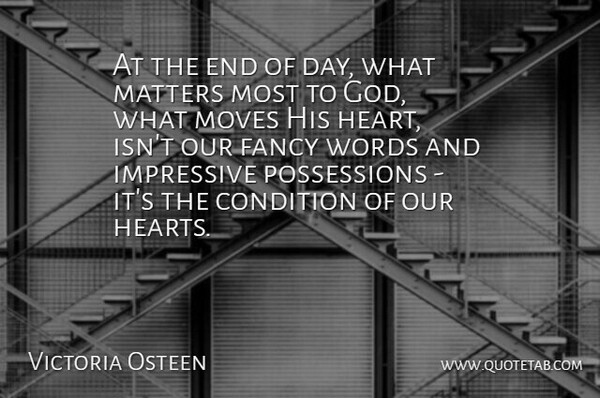 Victoria Osteen Quote About Condition, Fancy, God, Impressive, Matters: At The End Of Day...