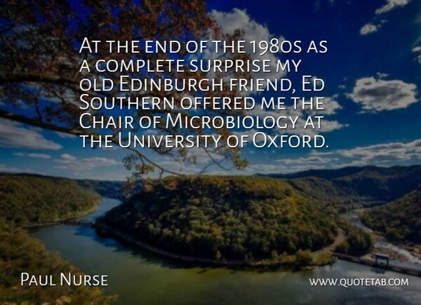 Paul Nurse Quote About British Scientist, Chair, Complete, Edinburgh, Offered: At The End Of The...
