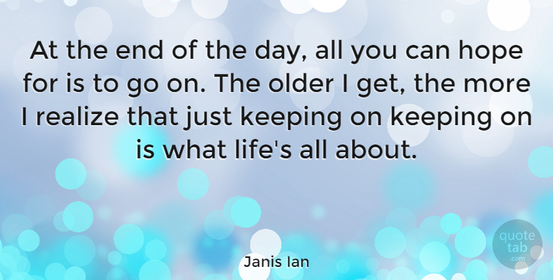 Janis Ian Quote About The End Of The Day, Goes On, Realizing: At The End Of The...