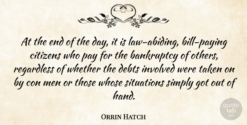 Orrin Hatch Quote About Bankruptcy, Citizens, Con, Debts, Involved: At The End Of The...
