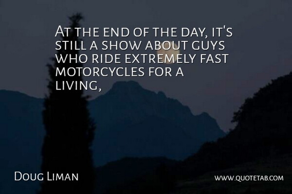 Doug Liman Quote About Guy, Motorcycle, The End Of The Day: At The End Of The...