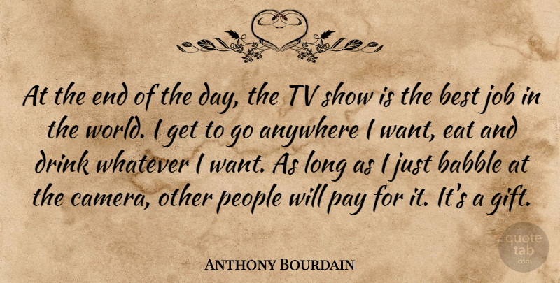 Anthony Bourdain Quote About Jobs, Tv Shows, Best Job: At The End Of The...