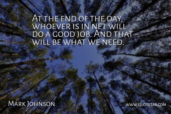 Mark Johnson Quote About Good, Net, Whoever: At The End Of The...
