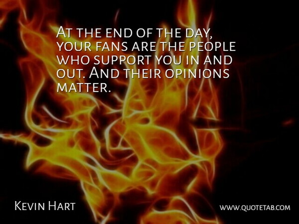 Kevin Hart Quote About Support You, People, The End Of The Day: At The End Of The...