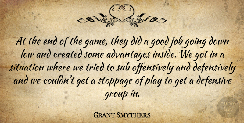 Grant Smythers Quote About Advantages, Created, Defensive, Good, Group: At The End Of The...