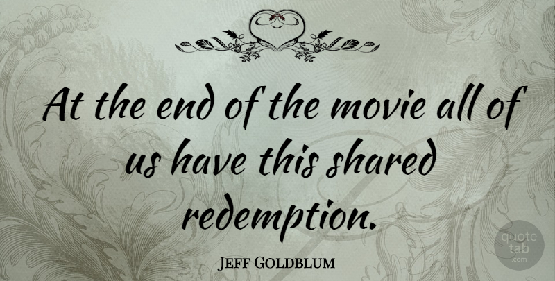 Jeff Goldblum Quote About Redemption, Ends: At The End Of The...