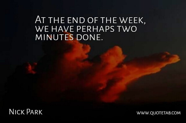 Nick Park Quote About Minutes, Perhaps: At The End Of The...