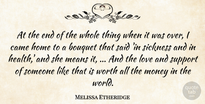 Melissa Etheridge Quote About Bouquet, Came, Home, Love, Means: At The End Of The...
