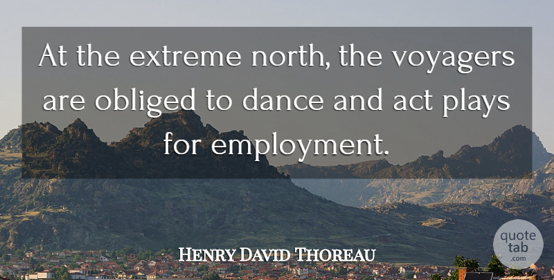 Henry David Thoreau Quote About Dance, Travel, Play: At The Extreme North The...