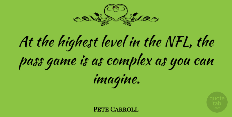 Pete Carroll Quote About Games, Nfl, Levels: At The Highest Level In...