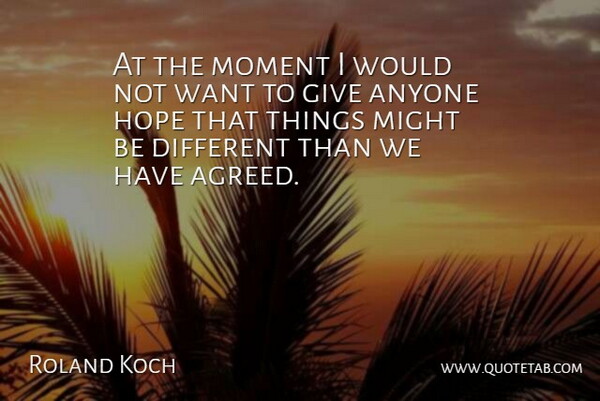 Roland Koch Quote About Anyone, Hope, Might, Moment: At The Moment I Would...