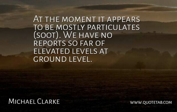 Michael Clarke Quote About Appears, Elevated, Far, Ground, Levels: At The Moment It Appears...