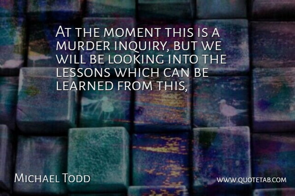 Michael Todd Quote About Learned, Lessons, Looking, Moment: At The Moment This Is...