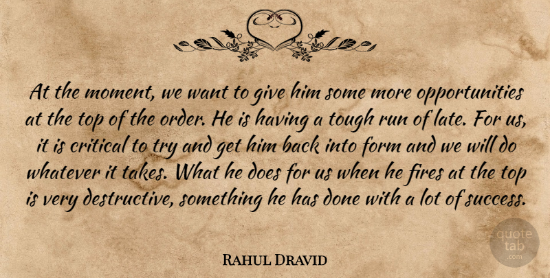 Rahul Dravid Quote About Critical, Fires, Form, Run, Top: At The Moment We Want...