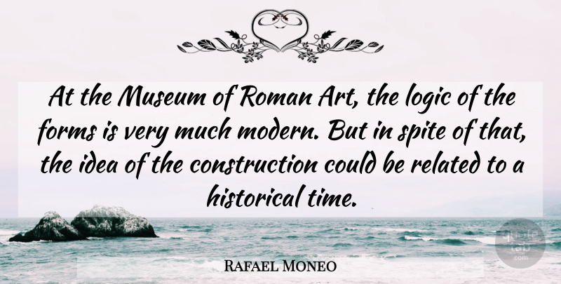 Rafael Moneo Quote About Art, Forms, Historical, Logic, Museum: At The Museum Of Roman...