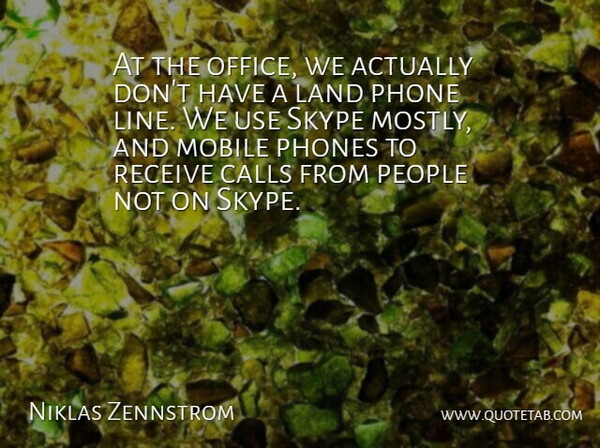 Niklas Zennstrom Quote About Calls, Land, Mobile, People, Phone: At The Office We Actually...