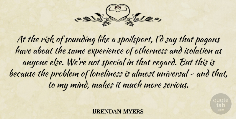 Brendan Myers Quote About Almost, Anyone, Experience, Isolation, Problem: At The Risk Of Sounding...