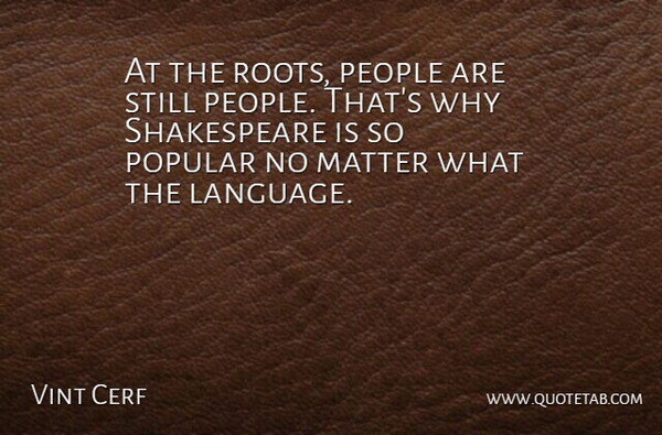 Vint Cerf Quote About People, Popular, Shakespeare: At The Roots People Are...